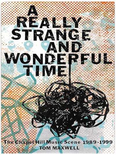 A Really Strange and Wonderful Time: The Chapel Hill Music Scene: 1989-1999
