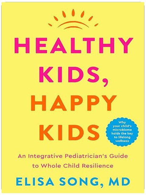 Healthy Kids, Happy Kids: An Integrative Pediatrician’s Guide to Whole Child Resilience