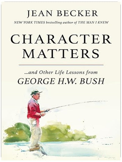 Character Matters: And Other Life Lessons from George H. W. Bush