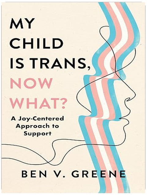 My Child Is Trans, Now What?: A Joy-Centered Approach to Support