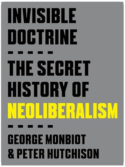 Invisible Doctrine: The Secret History of Neoliberalism