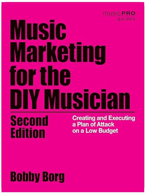 Music Marketing for the DIY Musician: Creating and Executing a Plan of Attack on a Low Budget (Music Pro Guides)