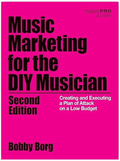 Music Marketing for the DIY Musician: Creating and Executing a Plan of Attack on a Low Budget (Music Pro Guides)