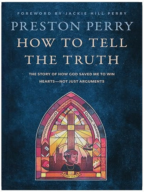 How to Tell the Truth: The Story of How God Saved Me to Win Hearts--Not Just Arguments